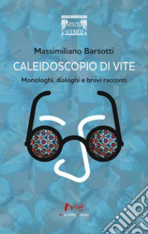 Caleidoscopio di vite. Monologhi, dialoghi e brevi racconti libro di Barsotti Massimiliano