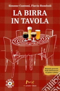 La birra in tavola. Manuale generale degli abbinamenti tra pinta e piatto. Nuova ediz. libro di Cantoni Simone; Romboli Flavio