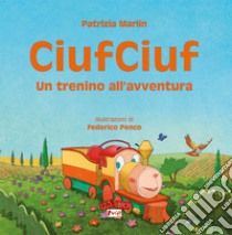 CiufCiuf. Un trenino all'avventura. Ediz. illustrata libro di Marlin Patrizia