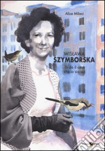 Wislawa Szymborska. Si dà il caso che io sia qui libro di Milani Alice