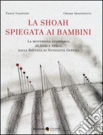 La Shoah spiegata ai bambini. La misteriosa scomparsa di aghi e spille dalla bottega dei fili di Nuvoletta Gentile libro di Valentini Paolo