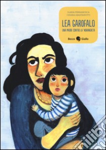 Lea Garofalo. Una madre contro la 'ndrangheta libro di Ferramosca Ilaria; Abastanotti Chiara