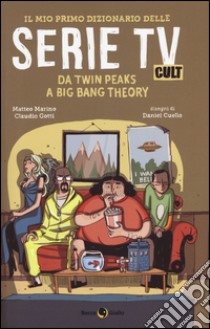 Il mio primo dizionario delle serie tv cult. Da Twin Peaks a Big Bang Theory libro di Marino Matteo; Gotti Claudio