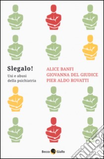 Slegalo! Usi e abusi della psichiatria libro di Banfi Alice; Del Giudice Giovanna; Rovatti Pier Aldo; Poma A. (cur.)