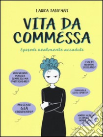 Vita da commessa. Episodi realmente accaduti libro di Tanfani Laura