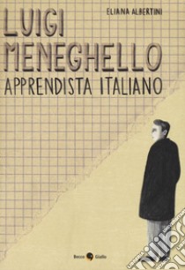 Luigi Meneghello. Apprendista italiano libro di Albertini Eliana