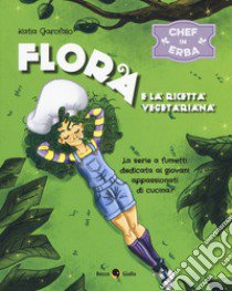 Flora e la ricetta vegetariana. Chef in erba. Vol. 1 libro di Garofalo Katia