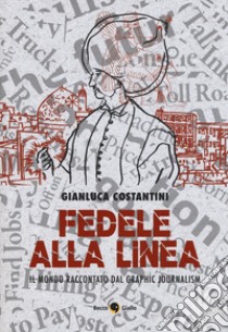 Fedele alla linea. Il mondo raccontato dal graphic jour libro di Costantini Gianluca