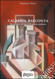 Calabria racconta. Recensioni di opere di autori calabresi libro di Pitaro Francesco