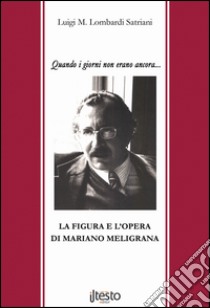 Quando i giorni non erano ancora.... La figura e l'opera di Mariano Meligrana libro di Lombardi Satriani Luigi Maria