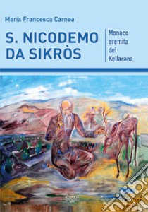 S. Nicodemo da Sikròs. Monaco eremita del Kellarana libro di Carnea Maria Francesca