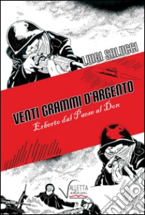 Venti grammi d'argento. Erberto dal paese al Don libro di Salucci Luigi