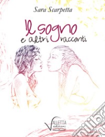 Il sogno e altri racconti libro di Scarpetta Sara