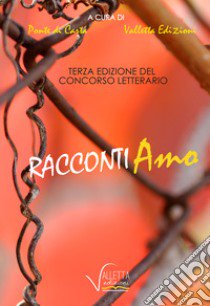 Racconti-amo. Concorso letterario 3ª edizione  libro di Fedeli A. (cur.); Fini V. (cur.)