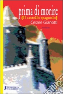 Prima di morire (Il castello spagnolo) libro di Gianotti Cesare