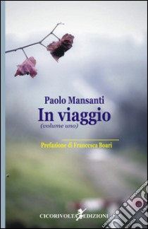 In viaggio. Vol. 1 libro di Mansanti Paolo; Boari F. (cur.)