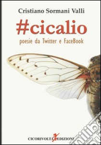 Cicalio. Poesie da Twitter e Facebook libro di Sormani Valli Cristiano