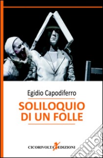 Soliloquio di un folle libro di Capodiferro Egidio