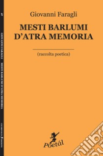 Mesti barlumi d'atra memoria (raccolta poetica) libro di Faragli Giovanni