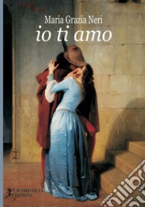 «Io ti amo» libro di Neri Maria Grazia