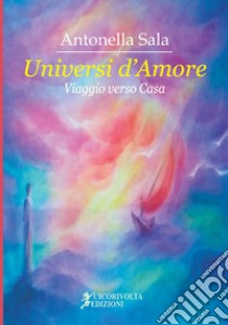 Universi d'amore. (Viaggio verso casa) libro di Sala Antonella