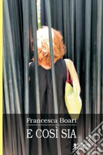 E così sia libro di Boari Francesca