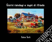 Giorni randagi e sogni di strada libro di Testi Fulvio