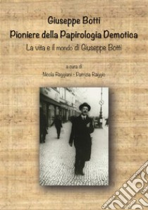 Giuseppe Botti. Pioniere della papirologia demotica. La vita e il mondo di Giuseppe Botti libro di Reggiani N. (cur.); Raggio P. (cur.)