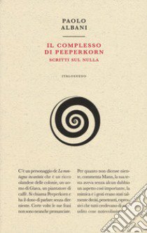 Il complesso di Peeperkorn. Scritti sul nulla libro di Albani Paolo