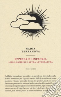 Un'idea di infanzia. Libri, bambini e altra letteratura libro di Terranova Nadia