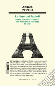 La fine dei fagioli. Dieci scrittori francesi che mi hanno rovinato la vita libro di Petrella Angelo