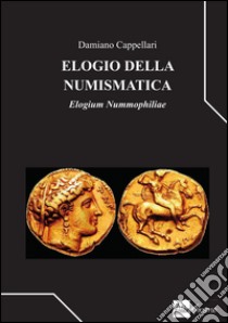 Elogio della numismatica. Elogium nummophiliae libro di Cappellari Damiano
