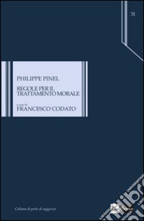 Regole per il trattamento morale libro di Pinel Philippe; Codato F. (cur.)