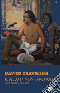 Il bello di non fare nulla. Una pratica in-utile libro di Gravellini Davide