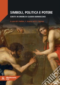 Simboli, politica e potere. Scritti in onore di Claudio Bonvecchio libro di Bellini P. (cur.); Sciacca F. (cur.); Storace E. S. (cur.)