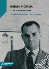 Alberto Moravia. L'attenzione inesauribile libro di Bertoni C. (cur.); Lombardi C. (cur.)