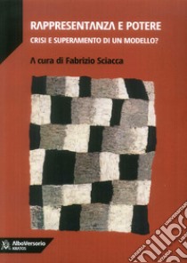 Rappresentanza e potere. Crisi e superamento di modello? libro di Sciacca F. (cur.)