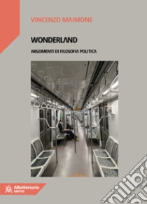 Wonderland. Argomenti di filosofia politica libro di Maimone Vincenzo