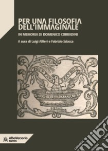 Per una filosofia dell'immaginale. In memoria di Domenico Corradini libro di Alfieri L. (cur.); Sciacca F. (cur.)