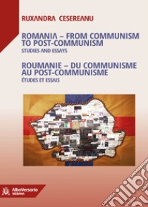 Romania. From communism to post-communism. Studies and essays. Ediz. inglese e francese libro di Cesereanu Ruxandra