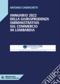 Annuario 2022 della giurisprudenza amministrativa sul commercio in Lombardia libro di Chierichetti Antonio