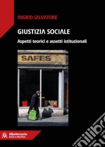 Giustizia sociale. Aspetti teorici e assetti istituzionali libro di Salvatore Ingrid