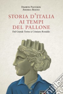 Storia d'Italia ai tempi del pallone. Dal grande Torino a Cristiano Ronaldo libro di Pastorin Darwin