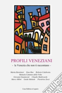 Profili veneziani. La Venezia che non ti raccontano libro