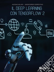 Il deep learning con Tensorflow 2 libro di Agliata Antonio; Sorrentino Mariacarmen