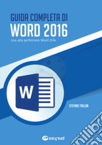 Guida completa di Word 2016. Usa alla perfezione Word 2016 libro di Trillini Stefano