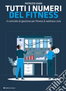 Tutti i numeri del fitness. Il controllo di gestione per fitness & wellness club libro di Viani Patrizio