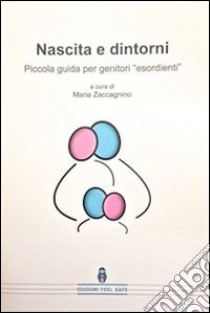 Nascita e dintorni. Piccola guida per genitori esordienti libro di Zaccagnino Maria