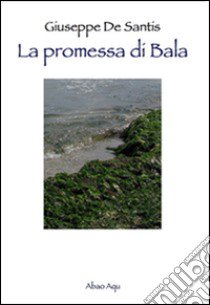 La promessa di Bala libro di De Santis Giuseppe