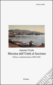 Messina dall'Unità al fascismo. Politica e amministrazione (1860-1926) libro di Cicala Antonio